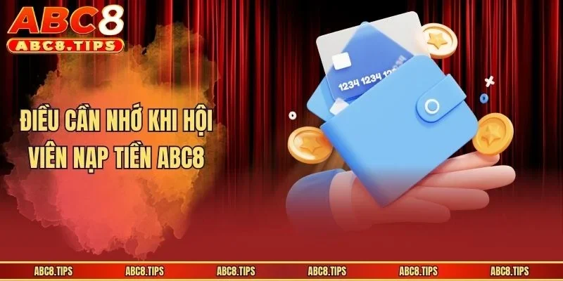 Nạp Tiền ABC8 - Hướng Dẫn Thanh Toán Tiền Cược Cực Nhanh 3 Điều cần nhớ khi hội viên nạp tiền ABC8
