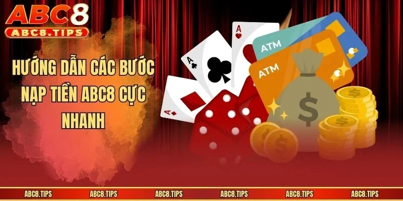 Nạp Tiền ABC8 - Hướng Dẫn Thanh Toán Tiền Cược Cực Nhanh 2 Hướng dẫn các bước nạp tiền ABC8 cực nhanh