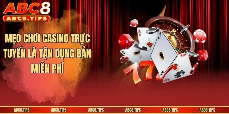 Mẹo Chơi Casino Trực Tuyến - 3 Bí Kíp Bất Bại Tại Sòng Bạc 3 Mẹo chơi casino trực tuyến là tận dụng bản miễn phí