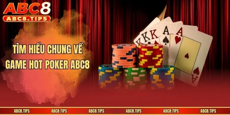 Poker ABC8: Trọn Bộ Luật, Bí Kíp Cược Dễ Thắng Cho Newbie 2 Tìm hiểu chung về game hot poker ABC8